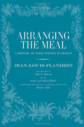Arranging The Meal A History Of Table Service In France Englishlanguage Ed Jeanlouis Flandrin
