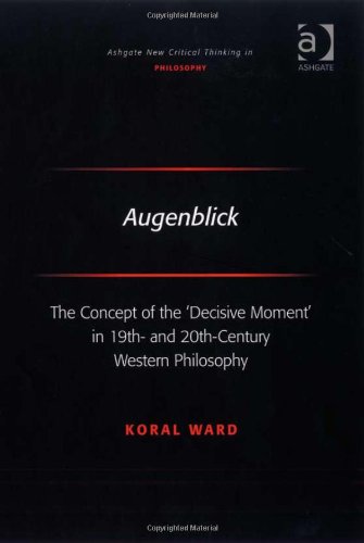 Augenblick The Concept Of The Decisive Moment In 19th And 20thcentury Western Philosophy New Edition Dr Koral Ward