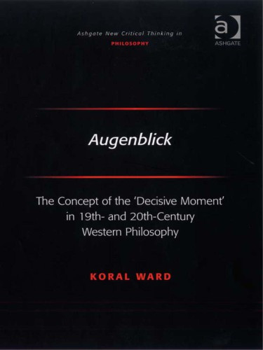 Augenblick The Concept Of The Decisive Moment In 19th And 20thcentury Western Philosophy Dr Koral Ward