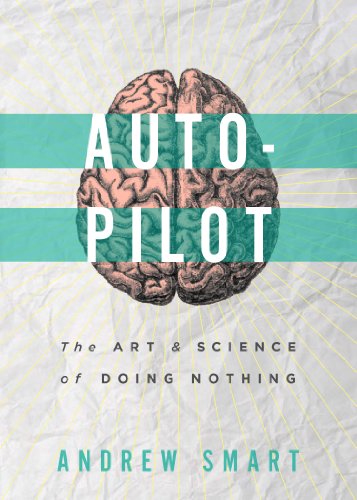 Autopilot The Art Science Of Doing Nothing Smart Andrew