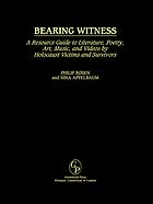 Bearing Witness A Resource Guide To Literature Poetry Art Music And Videos By Holocaust Victims And Survivors Apfelbaum