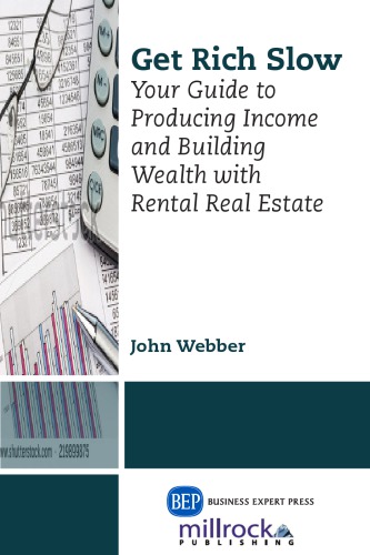 Get Rich Slow Your Guide To Producing Income Building Wealth With Rental Real Estate Webber