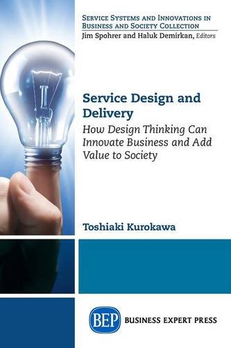 Service Design And Delivery How Design Thinking Can Innovate Business And Add Value To Society First Edition Kurokawa