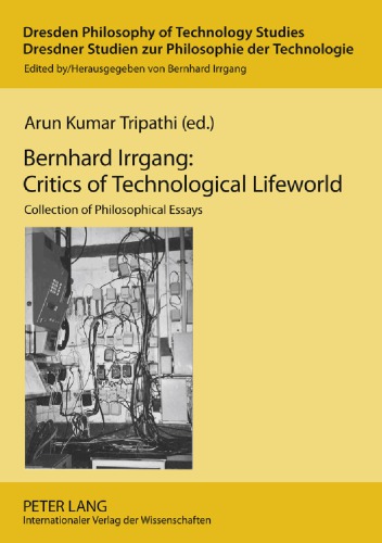 Bernhard Irrgang Critics Of Technological Lifeworld Collection Of Philosophical Essays Irrgang