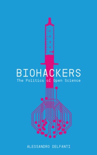 Biohackers The Politics Of Open Science Delfanti Alessandro