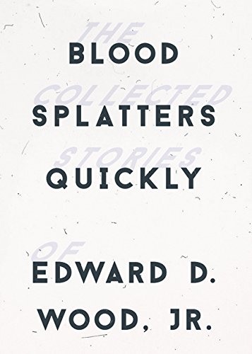 Blood Spatters Quickly The Collected Stories Of Edward D Wood Jr 1st Edward Wood Jr Bob Blackburn
