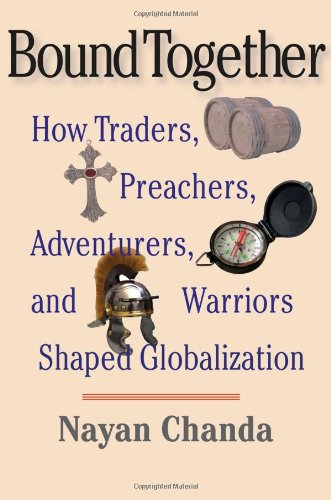 Bound Together How Traders Preachers Adventurers And Warriors Shaped Globalization 1st Edition Chanda