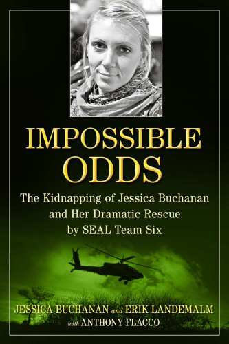 Impossible Odds The Kidnapping Of Jessica Buchanan And Her Dramatic Rescue By Seal Team Six Jessica Buchanan