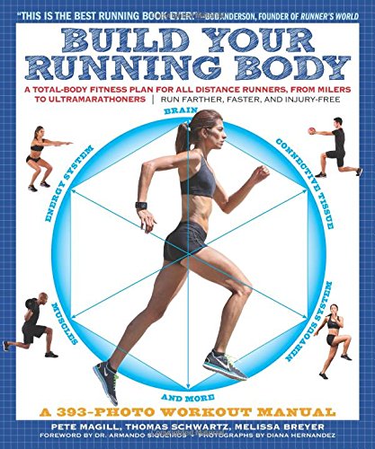 Build Your Running Body A Totalbody Fitness Plan For All Distance Runners From Milers To Ultramarathoners Run Farther Faster And Injuryfree Pete Magill