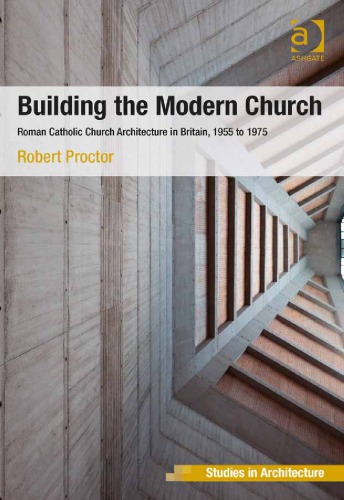 Building The Modern Church Roman Catholic Church Architecture In Britain 1955 To 1975 Mayernik