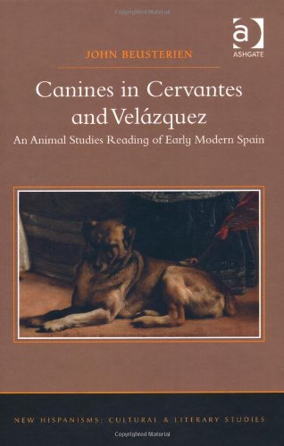 Canines In Cervantes And Velzquez An Animal Studies Reading Of Early Modern Spain New Edition Cervantes Saavedra