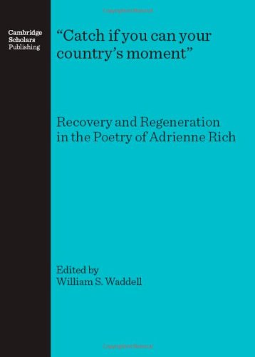 Catch If You Can Your Countrys Moment Recovery And Regeneration In The Poetry Of Adrienne Rich William S Waddell Editor