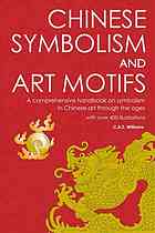 Chinese Symbolism And Art Motifs A Comprehensive Handbook On Symbolism In Chinese Art Through The Ages 4th Rev Ed Williams