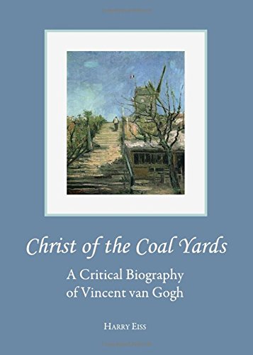 Christ Of The Coal Yards A Critical Biography Of Vincent Van Gogh New Ed 2010 New Edition 2010 Harry Eiss