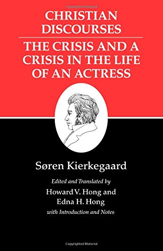 Kierkegaards Writings Xvii Christian Discourses The Crisis And A Crisis In The Life Of An Actress Soren Kierkegaard Howard Vincent Hong Edna Hatlestad Hong