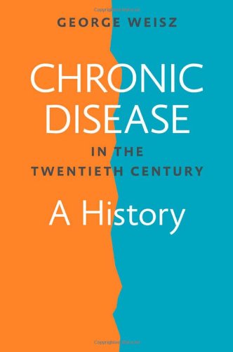 Chronic Disease In The Twentieth Century A History 1st Edition Weisz