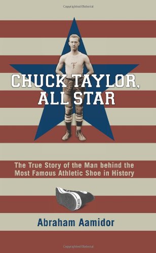 Chuck Taylor Converse All Star The True Story Of The Man Behind The Most Famous Athletic Shoe In History Taylor