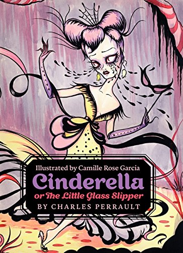 Cinderella Or The Little Glass Slipper Illustrated Camille Rose Garcia