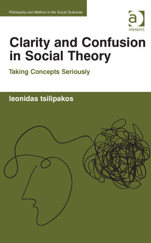 Clarity And Confusion In Social Theory Taking Concepts Seriously Leonidas Tsilipakos