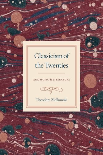Classicism Of The Twenties Art Music And Literature 1st Edition Theodore Ziolkowski