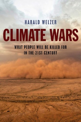 Climate Wars What People Will Kill For In The 21st Century 1st Edition Harald Welzer