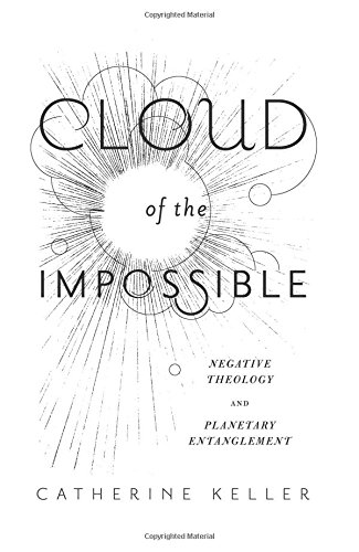 Cloud Of The Impossible Negative Theology And Planetary Entanglement Keller