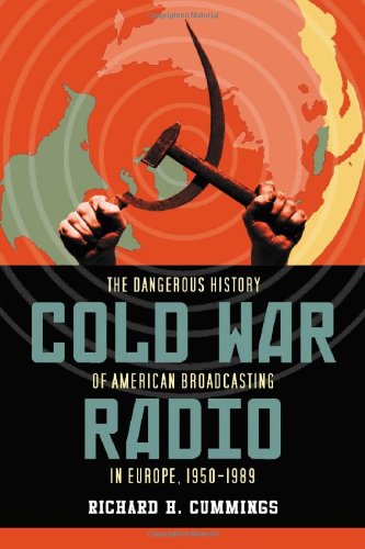 Cold War Radio The Dangerous History Of American Broadcasting In Europe 19501989 Richard H Cummings