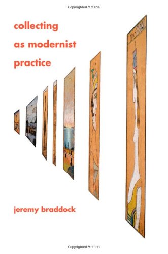 Collecting As Modernist Practice First Edition Braddock Jeremy