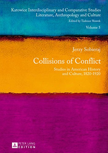 Collisions Of Conflict Studies In American History And Culture 18201920 1st Edition Sobieraj