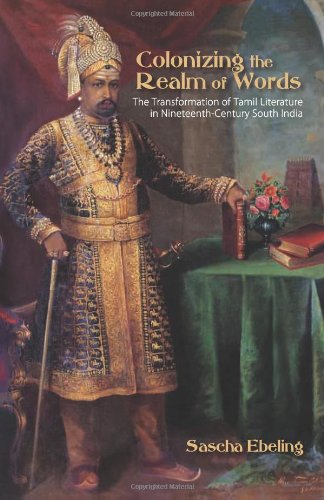 Colonizing The Realm Of Words The Transformation Of Tamil Literature In Nineteenthcentury South India Ebeling