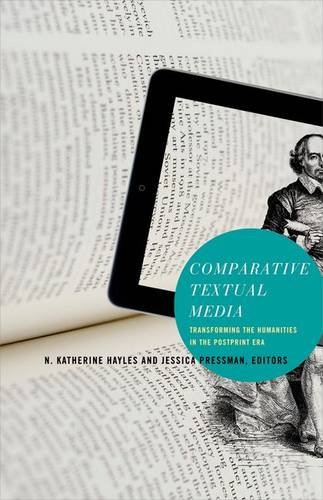 Comparative Textual Media Transforming The Humanities In The Postprint Era N Katherine Hayles