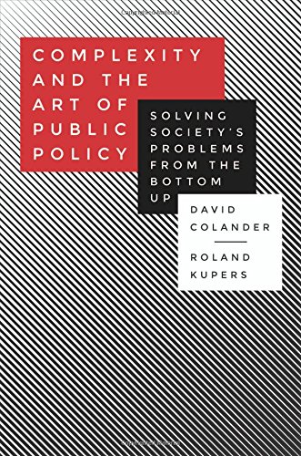 Complexity And The Art Of Public Policy Solving Societys Problems From The Bottom Up Colander