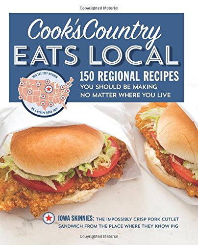 Cooks Country Eats Local 150 Regional Recipes You Should Be Making No Matter Where You Live Cooks Country