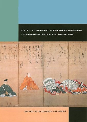 Critical Perspectives On Classicism In Japanese Painting 16001700 Elizabeth Lillehoj Laura Allen