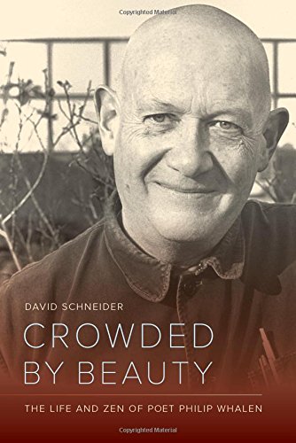 Crowded By Beauty The Life And Zen Of Poet Philip Whalen Schneider