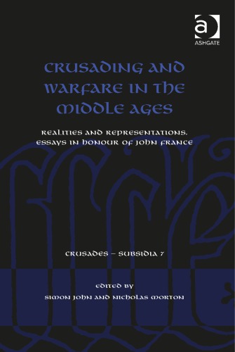 Crusading And Warfare In The Middle Ages Realities And Representations Essays I Nhonour Of John France John Simon Nicholas Morton
