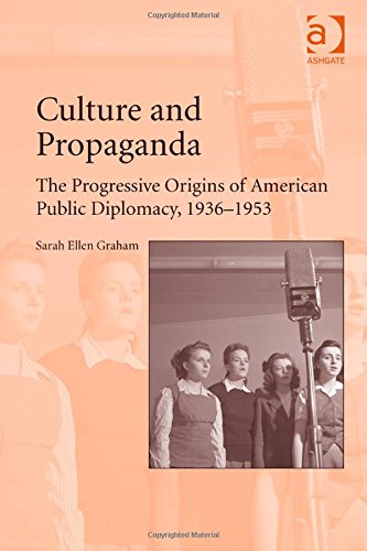 Culture And Propaganda The Progressive Origins Of American Public Diplomacy 19361953 New Edition Graham