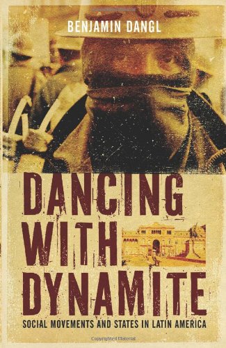 Dancing With Dynamite Social Movements And States In Latin America Dangl