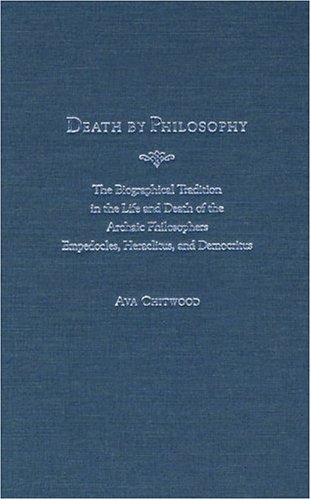 Death By Philosophy The Biographical Tradition In The Life And Death Of The Archaic Philosophers Empedocles Heraclitus And Democritus Democritus Empedocles Of Ephesus Heraclitus Hraclite Dphse Chitwood