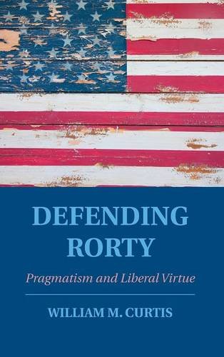 Defending Rorty Pragmatism And Liberal Virtue Curtis William Mcallister Rorty