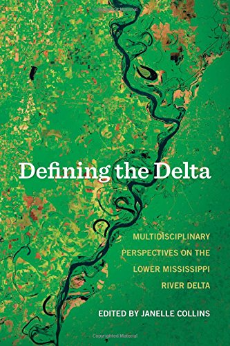 Defining The Delta Multidisciplinary Perspectives On The Lower Mississippi River Delta 1st Edition Collins