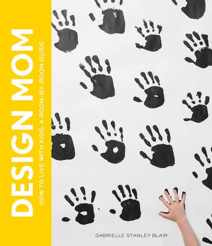 Design Mom How To Live With Kids A Roombyroom Guide Gabrielle Stanley Blair