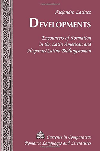 Developments Encounters Of Formation In The Latin American And Hispaniclatino Bildungsroman 1st Edition Latinez