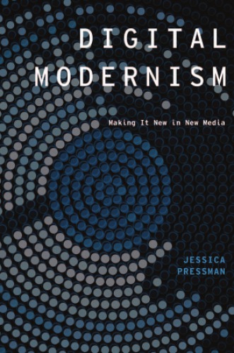 Digital Modernism Making It New In New Media Jessica Pressman