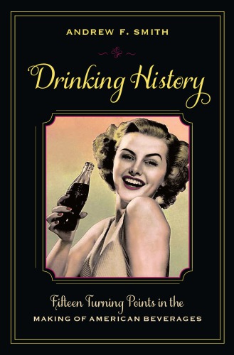 Drinking History Fifteen Turning Points In The Making Of American Beverages Andrew F Smith