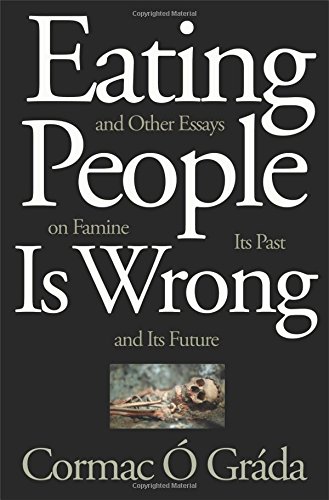 Eating People Is Wrong And Other Essays On Famine Its Past And Its Future Cormac Grda