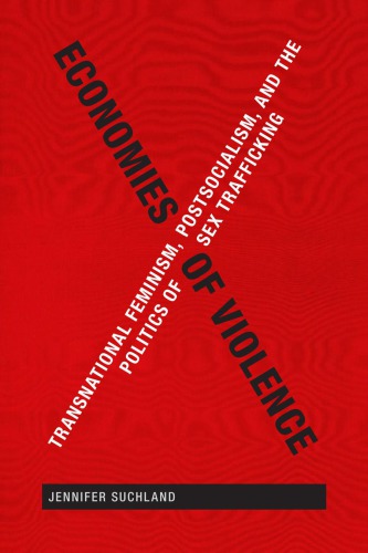 Economies Of Violence Transnational Feminism Postsocialism And The Politics Of Sex Trafficking Jennifer Suchland