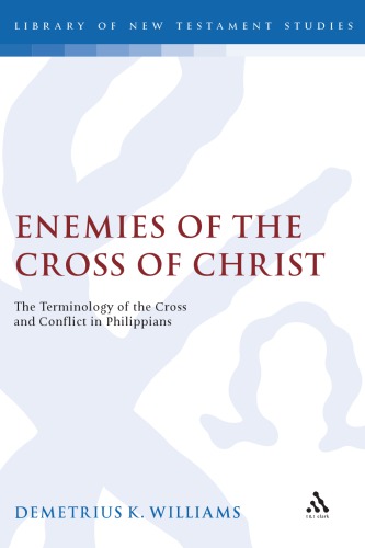 Enemies Of The Cross Of Christ The Terminology Of The Cross And Conflict In Philippians Demetrius Williams