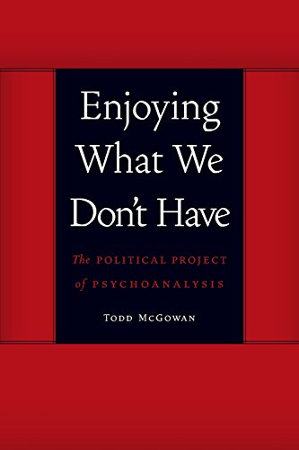 Enjoying What We Dont Have The Political Project Of Psychoanalysis 1st Edition Mcgowan