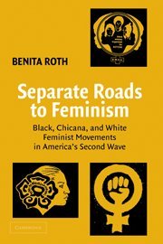 Separate Roads To Feminism Black Chicana And White Feminist Movements In Americas Second Wave Roth